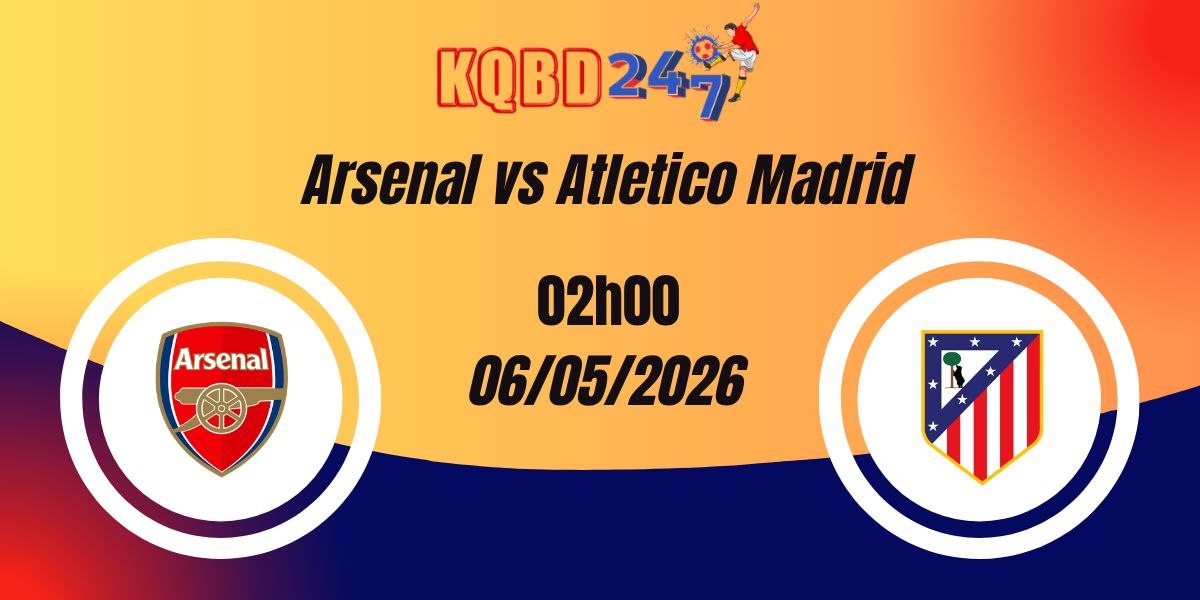 Nhận Định Arsenal vs Atletico Madrid Champions League 06/05/2026