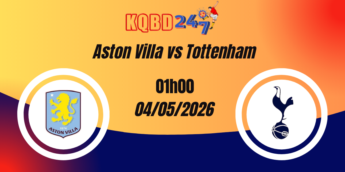 Nhận Định Aston Villa vs Tottenham Ngoại Hạng Anh 04/05/2026