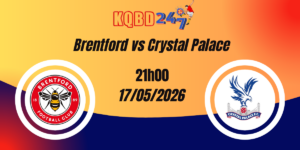 Nhận Định Brentford vs Crystal Palace - Ngoại hạng Anh 17/05/2026