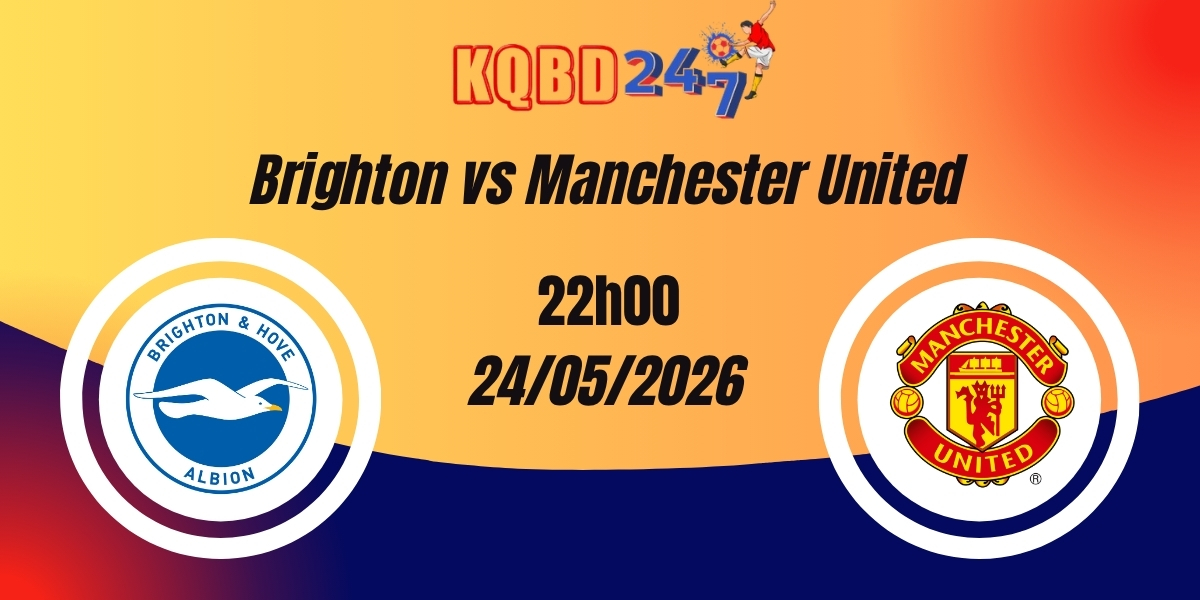 Nhận Định Brighton vs Manchester United Premier League 24/05/2026