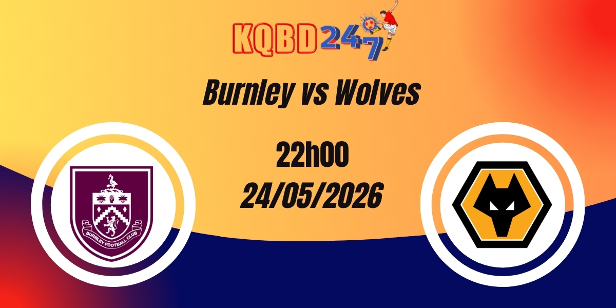 Nhận Định Burnley vs Wolves Premier League 24/05/2026