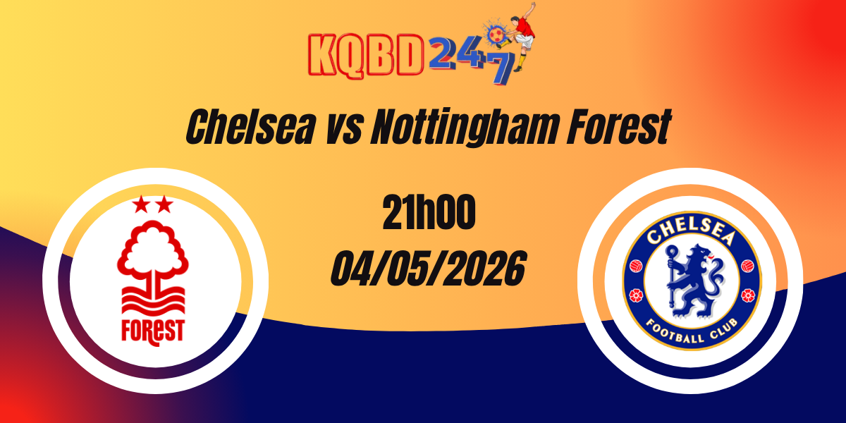 Nhận Định Chelsea vs Nottingham Forest Ngoại Hạng Anh 04/05/2026