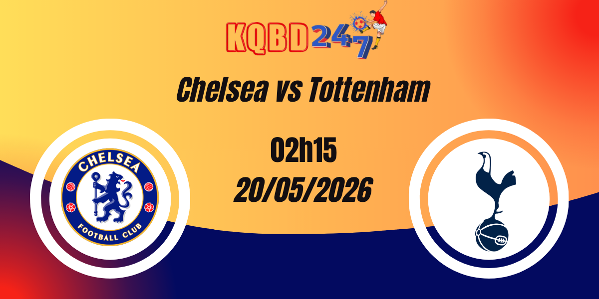 Nhận Định Chelsea vs Tottenham, Vòng 37 Ngoại Hạng Anh, 20/05/2026