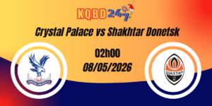 Nhận Định Crystal Palace vs Shakhtar Donetsk Conference League 08/05/2026