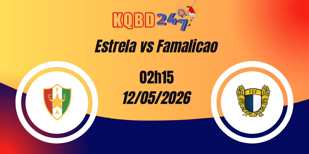Nhận Định Estrela vs Famalicao VĐQG Bồ Đào Nha 12/05/2026