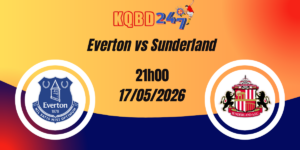 Nhận Định Everton vs Sunderland - Ngoại hạng Anh 17/05/2026