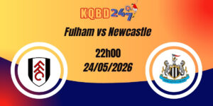 Nhận Định Fulham vs Newcastle Premier League 24/05/2026