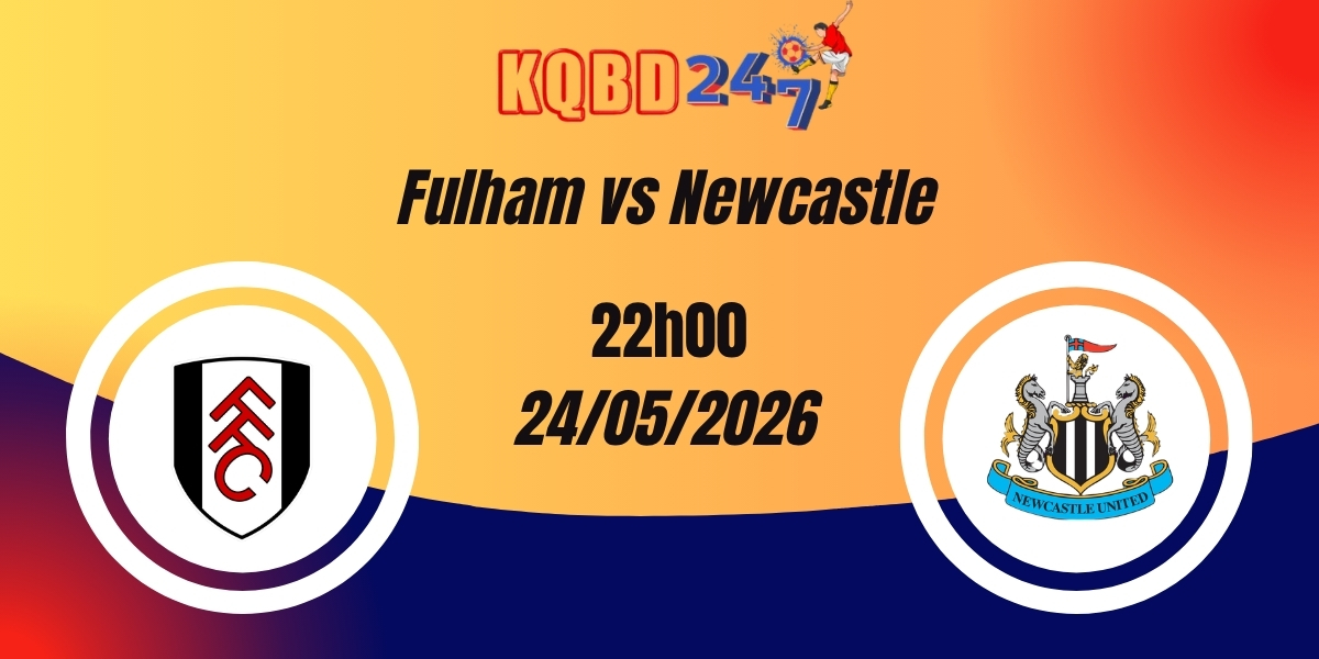 Nhận Định Fulham vs Newcastle Premier League 24/05/2026