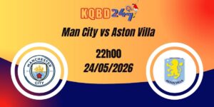 Nhận Định Man City vs Aston Villa Premier League 24/05/2026