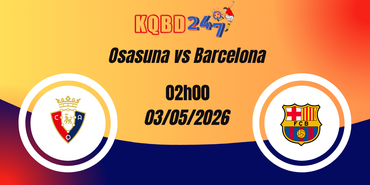 Nhận Định Osasuna vs Barcelona VĐQG Tây Ban Nha 03/05/2026