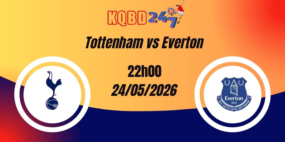 Nhận Định Tottenham vs Everton Premier League 24/05/2026