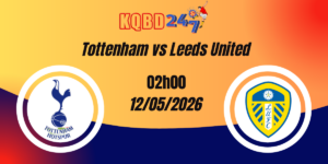 Nhận Định Tottenham vs Leeds United Ngoại Hạng Anh 12/05/2026