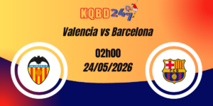 Nhận Định Valencia vs Barcelona La Liga 24/05/2026
