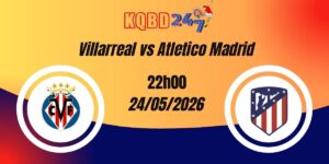 Nhận Định Villarreal vs Atletico Madrid La Liga 25/05/2026