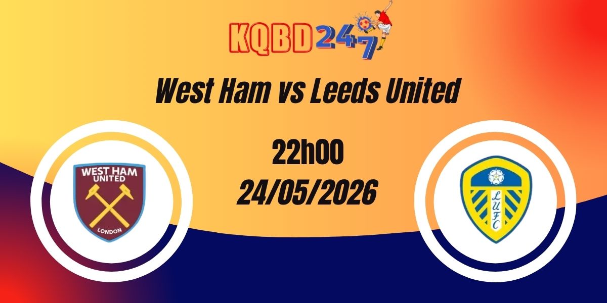 Nhận Định West Ham vs Leeds United Premier League 24/05/2026
