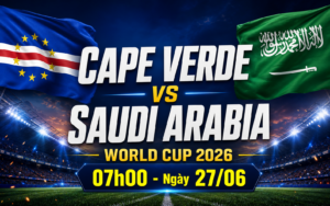 Nhận định WORLD CUP 2026 Cape Verde vs Saudi Arabia, 07h00 ngày 27/6