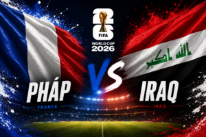 Nhận định WORLD CUP 2026 Pháp vs Iraq, 04h00 ngày 23/6