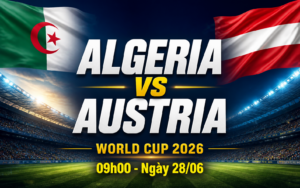 Nhận định WORLD CUP 2026 Algeria vs Áo 09h00 ngày 28/6