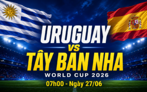 Nhận định WORLD CUP 2026 Uruguay vs Tây Ban Nha, 07h00 ngày 27/6