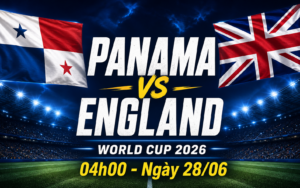 Nhận định WORLD CUP 2026 Panama vs Anh, 04h00 ngày 28/6