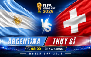 Nhận định WORLD CUP 2026 Argentina vs Thụy Sĩ, 8h00 ngày 12/7